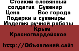 Стойкий оловянный солдатик. Сувенир. › Цена ­ 800 - Все города Подарки и сувениры » Изделия ручной работы   . Крым,Красногвардейское